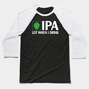 IPA lot when I drink Baseball T-Shirt